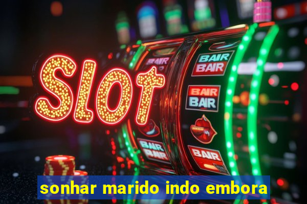 sonhar marido indo embora